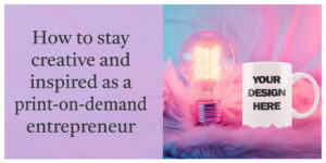 Stay creative as a POD entrepreneur